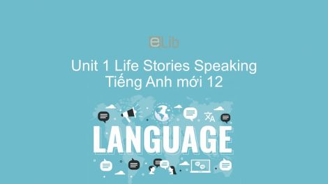 Unit 1 Lớp 12: Life Stories-Speaking