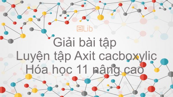 Giải Bài Tập SGK Hóa 11 Nâng Cao Bài 62: Luyện Tập Axit Cacboxylic