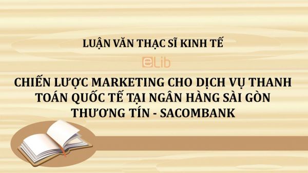 Luận văn ThS: Chiến lược marketing cho dịch vụ thanh toán quốc tế tại Ngân hàng Sài Gòn Thương Tín - Sacombank