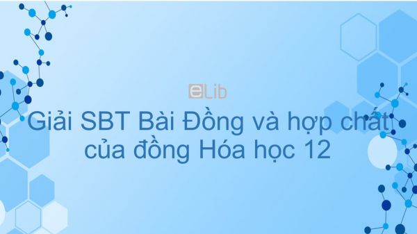 Giải Bài Tập SBT Hóa 12 Bài 35: Đồng Và Hợp Chất Của đồng