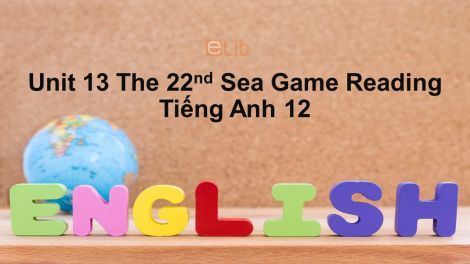 Unit 13 lớp 12: The 22nd Sea Games-Reading - Trường THPT Ngô Thì Nhậm