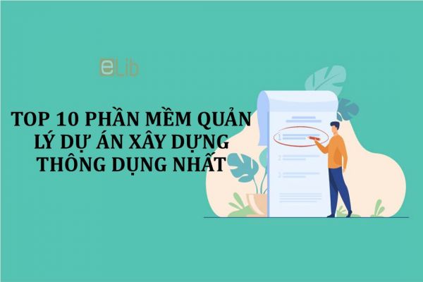 Top 10 phần mềm quản lý dự án xây dựng thông dụng nhất