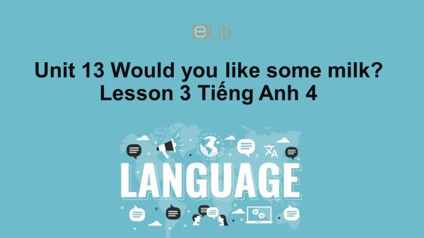 Unit 13 lớp 4: Would you like some milk?-Lesson 3