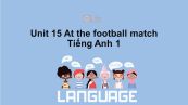 Unit 15 lớp 1: At the football match