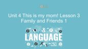Unit 4 lớp 1: This is my mom! - Lesson 3