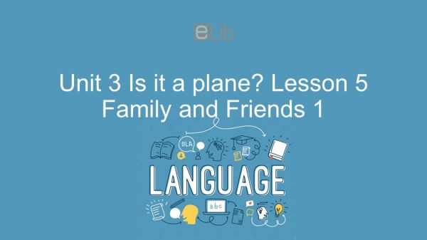 Unit 3 lớp 1: Is it a plane? - Lesson 5