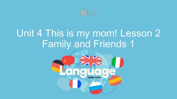 Unit 4 lớp 1: This is my mom! - Lesson 2