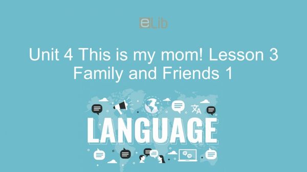 Unit 4 lớp 1: This is my mom! - Lesson 3