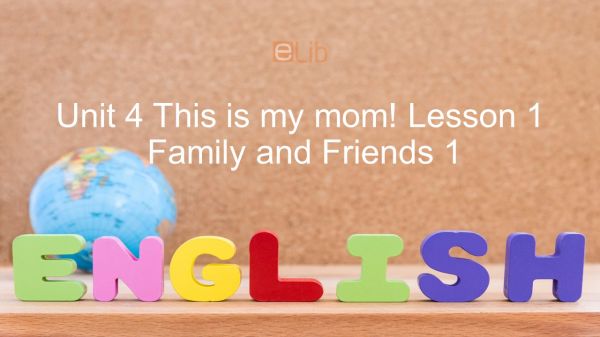 Unit 4 lớp 1: This is my mom! - Lesson 5