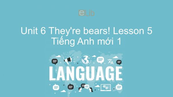 Unit 6 lớp 1: They're bears! - Lesson 5