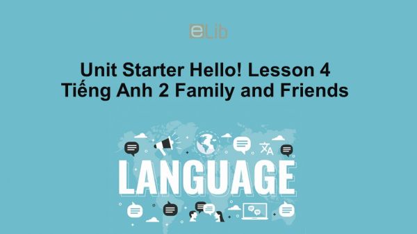 Unit Starter lớp 2: Hello! - Lesson 4