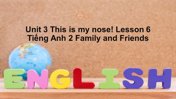 Unit 3 lớp 2: This is my nose!-Lesson 6