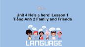Unit 4 lớp 2: He's a hero!-Lesson 1