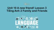 Unit 10 lớp 2: A new friend!-Lesson 3