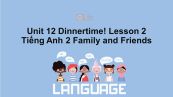 Unit 12 lớp 2: Dinnertime!-Lesson 2