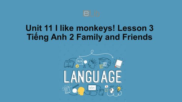 Unit 11 lớp 2: I like monkeys!-Lesson 3