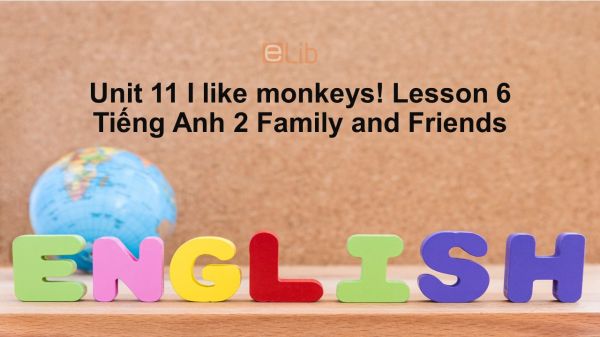 Unit 11 lớp 2: I like monkeys!-Lesson 6